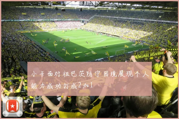 小卡面对祖巴茨防守困境展现个人能力成功打成2加1