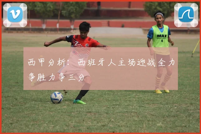 西甲分析：西班牙人主场迎战全力争胜力争三分