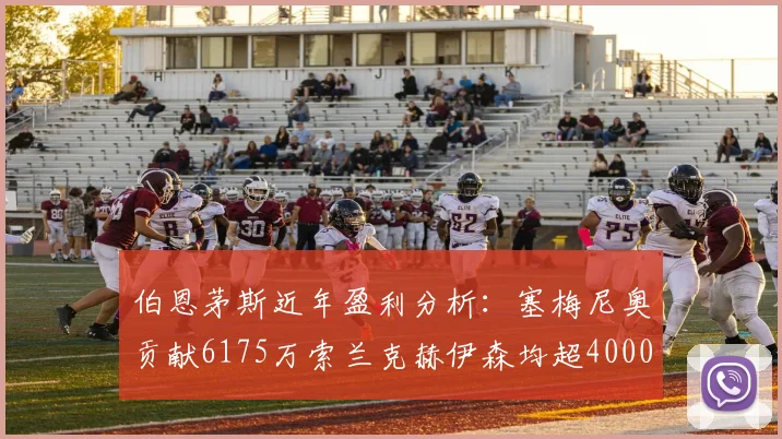 伯恩茅斯近年盈利分析：塞梅尼奥贡献6175万索兰克赫伊森均超4000万